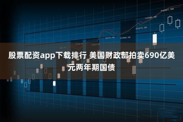 股票配资app下载排行 美国财政部拍卖690亿美元两年期国债